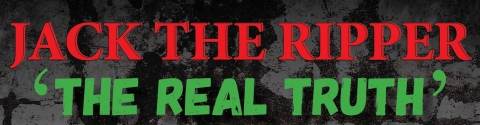 JACK THE RIPPER-THE REAL TRUTH
